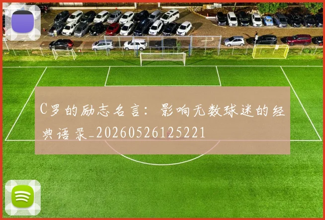 C罗的励志名言:影响无数球迷的经典语录_20260526125221