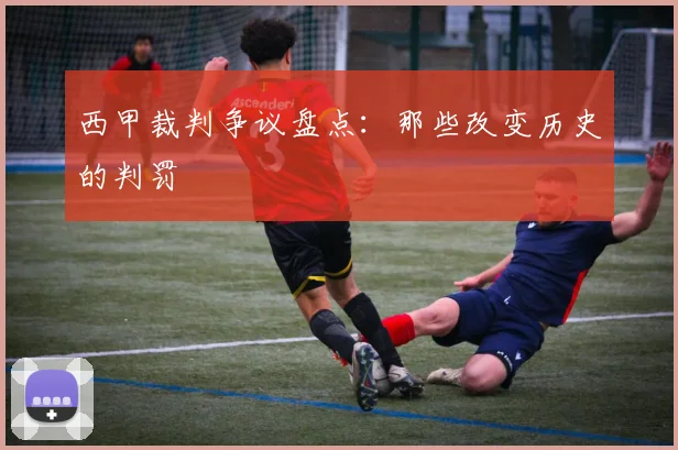 西甲裁判争议盘点：那些改变历史的判罚